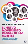 el nuevo movimiento global de las mujeres: construir circulos par a transformar el mundo-jean shinoda bolen-9788499883373 el nuevo movimiento global de las mujeres: construir circulos par a transformar el mundo-jean shinoda bolen-9788499883373
