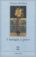 i mangia a poco-thomas bernhard-9788845915673 i mangia a poco-thomas bernhard-9788845915673