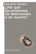 ¿por que las pulsiones de destruccion o de muerte?-andre green-9789505182473 ¿por que las pulsiones de destruccion o de muerte?-andre green-9789505182473