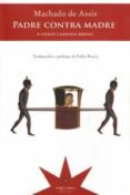 padre contra madre y otros cuentos breves-joaquin maria machado de assis-9789871673773 padre contra madre y otros cuentos breves-joaquin maria machado de assis-9789871673773