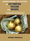 Descargar epub books android UNDERSTANDING THE MYSTERY OF LIFE PURPOSE, PASSION AND DREAMS de  (Literatura española)