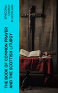 Libro de texto de descarga gratuita de libros electrónicos THE BOOK OF COMMON PRAYER AND THE SCOTTISH LITURGY  (edición en inglés) PDB RTF