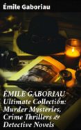 Libro de descargas de audio de forma gratuita ÉMILE GABORIAU ULTIMATE COLLECTION: MURDER MYSTERIES, CRIME THRILLERS & DETECTIVE NOVELS  (edición en inglés)