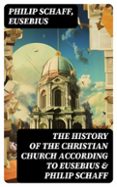 THE HISTORY OF THE CHRISTIAN CHURCH ACCORDING TO EUSEBIUS & PHILIP SCHAFF  (edición en inglés)