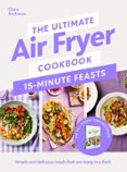 THE ULTIMATE AIR FRYER COOKBOOK 15 MINUTE FEASTS
