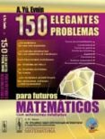 150 elegantes problemas para futuros matemáticos: con soluciones detalladas-a. yu evnin-9785396006683 150 elegantes problemas para futuros matemáticos: con soluciones detalladas-a. yu evnin-9785396006683