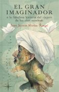 el gran imaginador o la fabulosa historia del viajero de los cien nombres-juan jacinto muñoz rengel-9788401017483 el gran imaginador o la fabulosa historia del viajero de los cien nombres-juan jacinto muñoz rengel-9788401017483