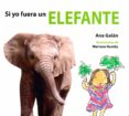 si yo fuera un elefante-ana galán-9788415207283 si yo fuera un elefante-ana galán-9788415207283