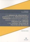 los deberes de informacion y asistencia en las administraciones tributarias autonomicas y locales: analisis especial de la agencia tributaria de cataluña y del instituto municipal de hacie-9788415663683 los deberes de informacion y asistencia en las administraciones tributarias autonomicas y locales: analisis especial de la agencia tributaria de cataluña y del instituto municipal de hacie-9788415663683