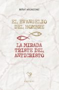 el evangelio del hombre / la mirada triste del anticristo-beñat arginzoniz-9788416575183 el evangelio del hombre / la mirada triste del anticristo-beñat arginzoniz-9788416575183