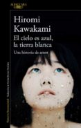 el cielo es azul, la tierra blanca: una historia de amor-hiromi kawakami-9788420423883 el cielo es azul, la tierra blanca: una historia de amor-hiromi kawakami-9788420423883