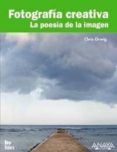 (pe) fotografia creativa: la poesia de la imagen-chris orwig-9788441527683 (pe) fotografia creativa: la poesia de la imagen-chris orwig-9788441527683
