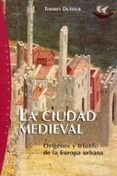 la ciudad medieval: origenes y triunfo de la europa urbana-thierry dutour-9788449315183 la ciudad medieval: origenes y triunfo de la europa urbana-thierry dutour-9788449315183