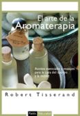 el arte de la aromaterapia: aceites esenciales y masajes para la cura del cuerpo y la mente-robert tisserand-9788449319983 el arte de la aromaterapia: aceites esenciales y masajes para la cura del cuerpo y la mente-robert tisserand-9788449319983