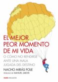 el mejor peor momento de mi vida o como no rendirse ante una mala jugada del destino-nacho miras fole-9788449330483 el mejor peor momento de mi vida o como no rendirse ante una mala jugada del destino-nacho miras fole-9788449330483