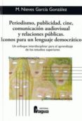 periodismo, publicidad, cine, comunicacion audiovisual y relacion es publicas. iconos para un lenguaje democratico: un enfoque interdisciplinar para el aprendizaje de los estudios-maria nieves garcia gonzalez-9788470742583 periodismo, publicidad, cine, comunicacion audiovisual y relacion es publicas. iconos para un lenguaje democratico: un enfoque interdisciplinar para el aprendizaje de los estudios-maria nieves garcia gonzalez-9788470742583