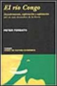 el rio congo: descubrimiento, exploracion y explotacion del rio m as dramatico de la tierra-peter forbath-9788475065083 el rio congo: descubrimiento, exploracion y explotacion del rio m as dramatico de la tierra-peter forbath-9788475065083