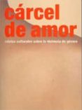 carcel de amor: relatos culturales sobre la violencia de genero-berta (dir.) sichel-9788480262583 carcel de amor: relatos culturales sobre la violencia de genero-berta (dir.) sichel-9788480262583