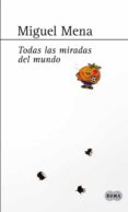 todas las miradas del mundo-miguel mena-9788483654583 todas las miradas del mundo-miguel mena-9788483654583