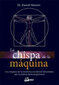 la chispa de la maquina: los enigmas de la medicina occidental desvelados por la ciencia de la acupuntura-daniel keown-9788484457183 la chispa de la maquina: los enigmas de la medicina occidental desvelados por la ciencia de la acupuntura-daniel keown-9788484457183