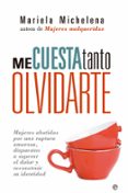 me cuesta tanto olvidarte: mujeres abatidas por una ruptura amoro sa, dispuestas a superar el dolor y reconstruir su identidad-mariela michelena-9788490600283 me cuesta tanto olvidarte: mujeres abatidas por una ruptura amoro sa, dispuestas a superar el dolor y reconstruir su identidad-mariela michelena-9788490600283