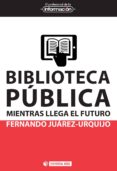 biblioteca publica: mientras llega el futuro (ebook)-9788490649183 biblioteca publica: mientras llega el futuro (ebook)-9788490649183