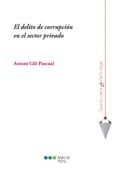 el delito de corrupcion en el sector privado-antoni gili pascual-9788491233183 el delito de corrupcion en el sector privado-antoni gili pascual-9788491233183