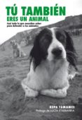 tu tambien eres un animal: casi todo lo que necesitas saber para defender a los animales (2ª ed)-kepa tamames garcia-9788492497683 tu tambien eres un animal: casi todo lo que necesitas saber para defender a los animales (2ª ed)-kepa tamames garcia-9788492497683