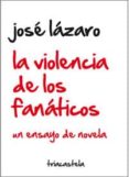 la violencia de los fanaticos-jose lazaro-9788495840783 la violencia de los fanaticos-jose lazaro-9788495840783