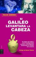 si galileo levantara la cabeza-oscar gimenez-9788496222083 si galileo levantara la cabeza-oscar gimenez-9788496222083