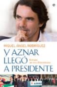 y aznar llego a presidente: retrato en tres dimensiones-miguel angel rodriguez-9788497349383 y aznar llego a presidente: retrato en tres dimensiones-miguel angel rodriguez-9788497349383