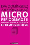 microperiodismos ii: aventuras digitales en tiempos de crisis-eva dominguez-jordi perez colome-9788497884983 microperiodismos ii: aventuras digitales en tiempos de crisis-eva dominguez-jordi perez colome-9788497884983