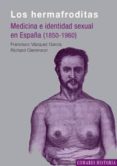 hermafroditas: medicina e identidad sexual en españa (1850-1960)-francisco vazquez garcia-9788498369083 hermafroditas: medicina e identidad sexual en españa (1850-1960)-francisco vazquez garcia-9788498369083