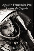 a viaxe de gagarin-agustin fernandez paz-9788499146683 a viaxe de gagarin-agustin fernandez paz-9788499146683