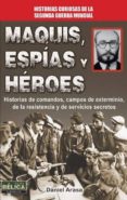 maquis, espias y heroes: historias de comandos, campos de extermi nio de la resistencia y de servicios secretos-daniel arasa-9788499173283 maquis, espias y heroes: historias de comandos, campos de extermi nio de la resistencia y de servicios secretos-daniel arasa-9788499173283