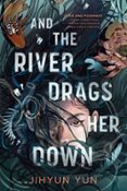 AND THE RIVER DRAGS HER DOWN