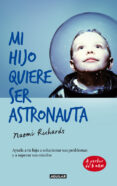 mi hijo quiere ser astronauta: ayuda a tu hijo a solucionar sus p roblemas y a superar sus miedos-naomi richards-9788403013193 mi hijo quiere ser astronauta: ayuda a tu hijo a solucionar sus p roblemas y a superar sus miedos-naomi richards-9788403013193