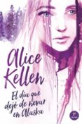 el dia que dejo de nevar en alaska-alice kellen-9788416327393 el dia que dejo de nevar en alaska-alice kellen-9788416327393