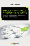 impulsa tu marca, incrementa las ventas: descubre los datos que desmienten los mitos del marketing-cesar valencoso gilabert-9788416583393 impulsa tu marca, incrementa las ventas: descubre los datos que desmienten los mitos del marketing-cesar valencoso gilabert-9788416583393