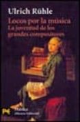 locos por la musica: la juventud de los grandes compositores-ulrich rühle-9788420635293 locos por la musica: la juventud de los grandes compositores-ulrich rühle-9788420635293