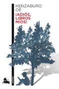 ¡adios, librios mios!-kenzaburo oe-9788432221293 ¡adios, librios mios!-kenzaburo oe-9788432221293