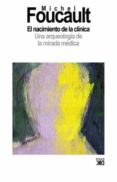 el nacimiento de la clinica: una arqueologia de la mirada medica-michel foucault-9788432312793 el nacimiento de la clinica: una arqueologia de la mirada medica-michel foucault-9788432312793