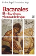 bacanales: el mito, el sexo y la caza de brujas-pedro angel fernandez vega-9788432318993 bacanales: el mito, el sexo y la caza de brujas-pedro angel fernandez vega-9788432318993
