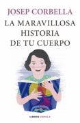 la maravillosa historia de tu cuerpo: autobiografia del cuerpo humano-josep corbella-9788448024093 la maravillosa historia de tu cuerpo: autobiografia del cuerpo humano-josep corbella-9788448024093