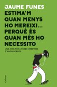 estima m quan menys ho mereixi... perquè és quan més ho necessito-jaume funes-9788466423793 estima m quan menys ho mereixi... perquè és quan més ho necessito-jaume funes-9788466423793