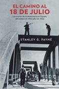 el camino al 18 de julio: la erosion de la democracia en españa (diciembre de 1935 - julio de 1936)-stanley g. payne-9788467053593 el camino al 18 de julio: la erosion de la democracia en españa (diciembre de 1935 - julio de 1936)-stanley g. payne-9788467053593