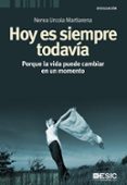 hoy es siempre todavia: porque la vida puede cambiar en cualquier momento-nerea urcola martiarena-9788473567893 hoy es siempre todavia: porque la vida puede cambiar en cualquier momento-nerea urcola martiarena-9788473567893