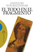 el todo en el fragmento-hans urs von balthasar-9788474908893 el todo en el fragmento-hans urs von balthasar-9788474908893