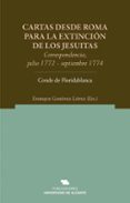 cartas desde roma para la extincion de los jesuitas: corresponden cia, julio 1772-septiembre 1774. conde de floridablanca-enrique gimenez lopez-9788479089993 cartas desde roma para la extincion de los jesuitas: corresponden cia, julio 1772-septiembre 1774. conde de floridablanca-enrique gimenez lopez-9788479089993