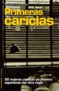 primeras caricias: 50 mujeres cuentan su primera experiencia con otra mujer-beatriz gimeno-9788479480493 primeras caricias: 50 mujeres cuentan su primera experiencia con otra mujer-beatriz gimeno-9788479480493